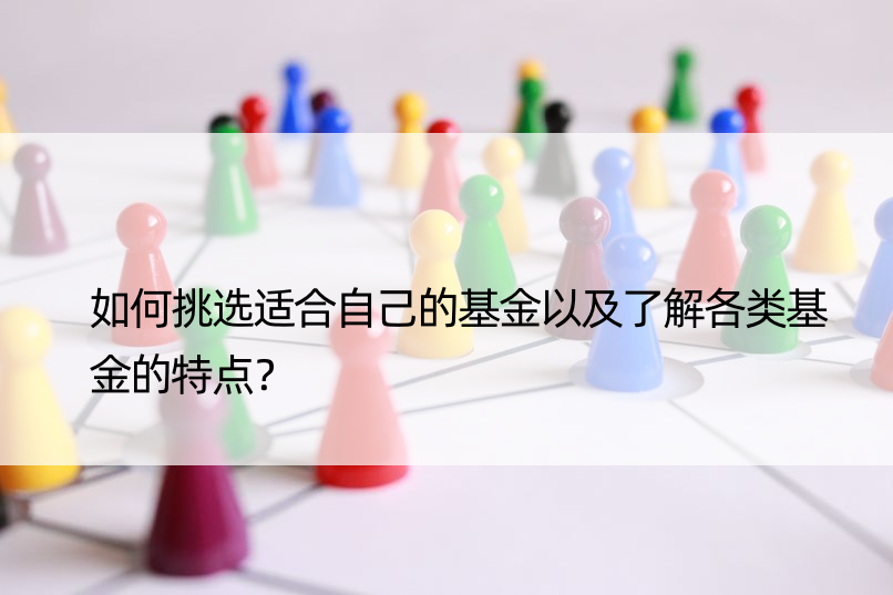 如何挑选适合自己的基金以及了解各类基金的特点？