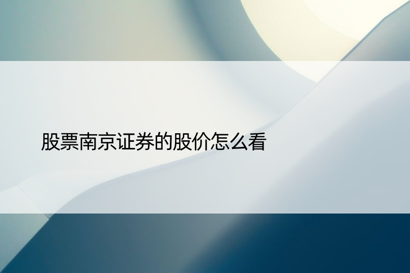 股票南京证券的股价怎么看