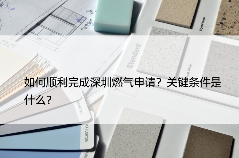 如何顺利完成深圳燃气申请？关键条件是什么？