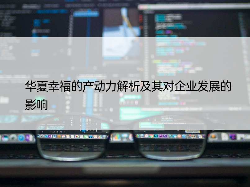 华夏幸福的产动力解析及其对企业发展的影响