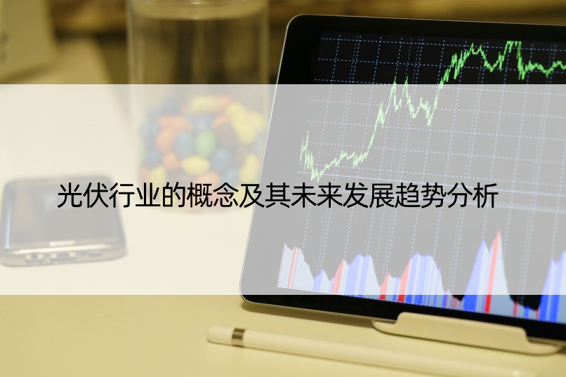 光伏行业的概念及其未来发展趋势分析