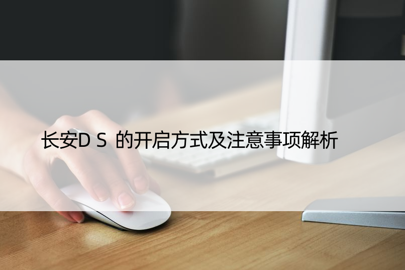 长安DS的开启方式及注意事项解析