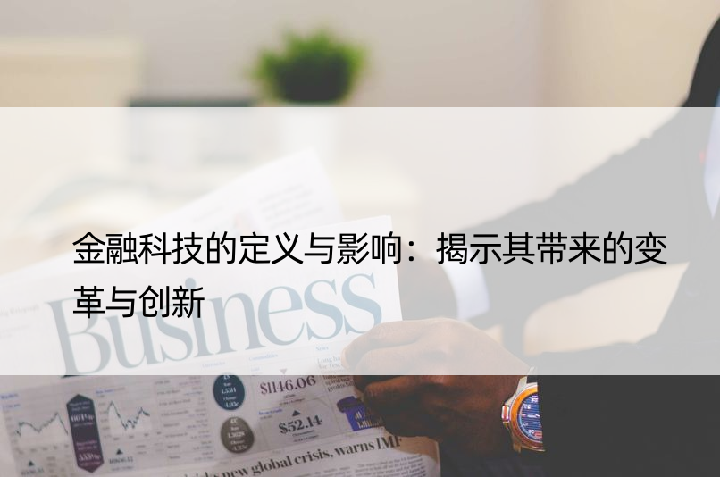 金融科技的定义与影响：揭示其带来的变革与创新