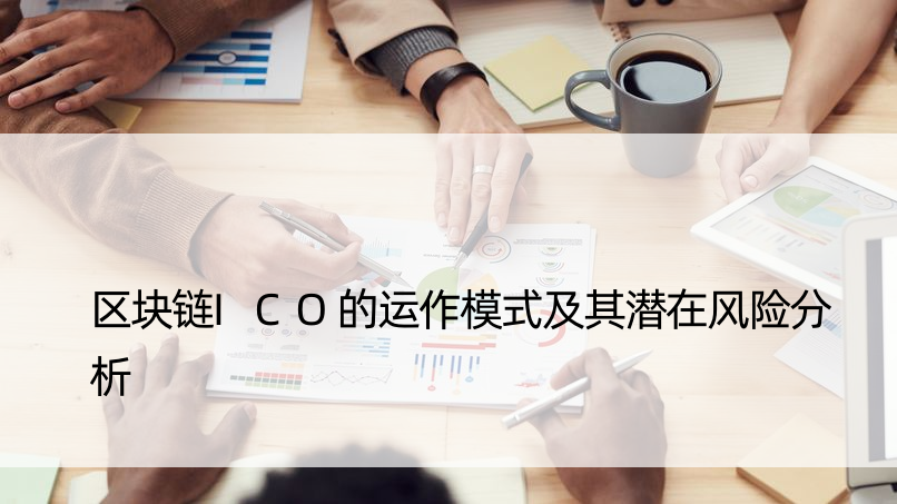 区块链ICO的运作模式及其潜在风险分析