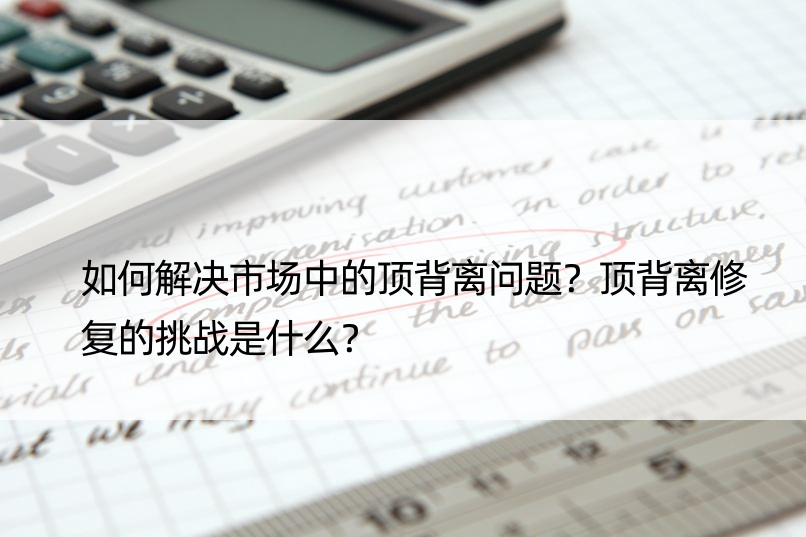 如何解决市场中的顶背离问题？顶背离修复的挑战是什么？