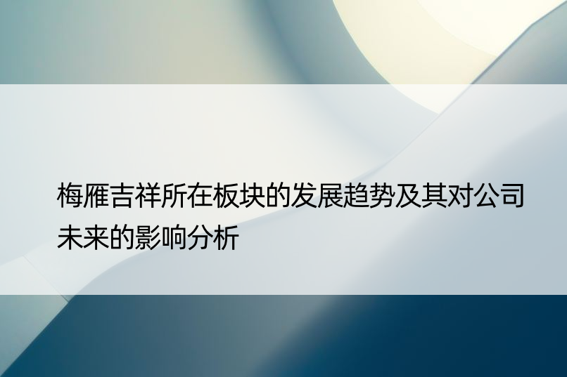 梅雁吉祥所在板块的发展趋势及其对公司未来的影响分析