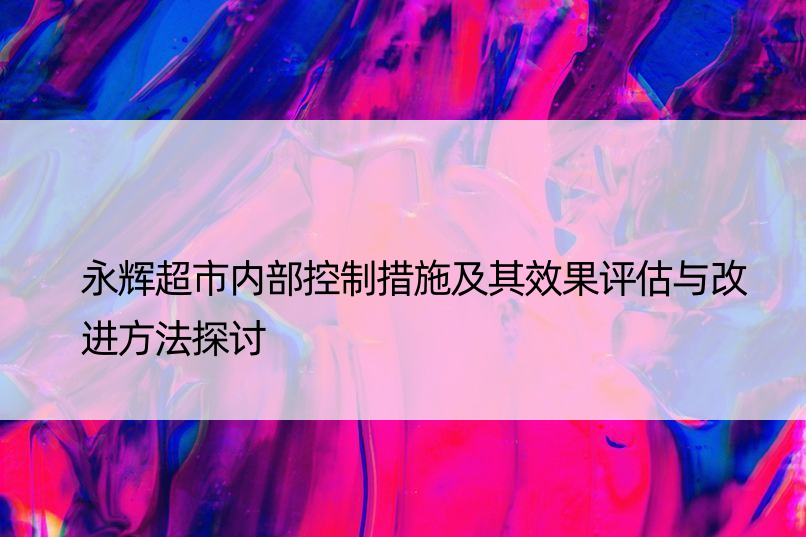 永辉超市内部控制措施及其效果评估与改进方法探讨