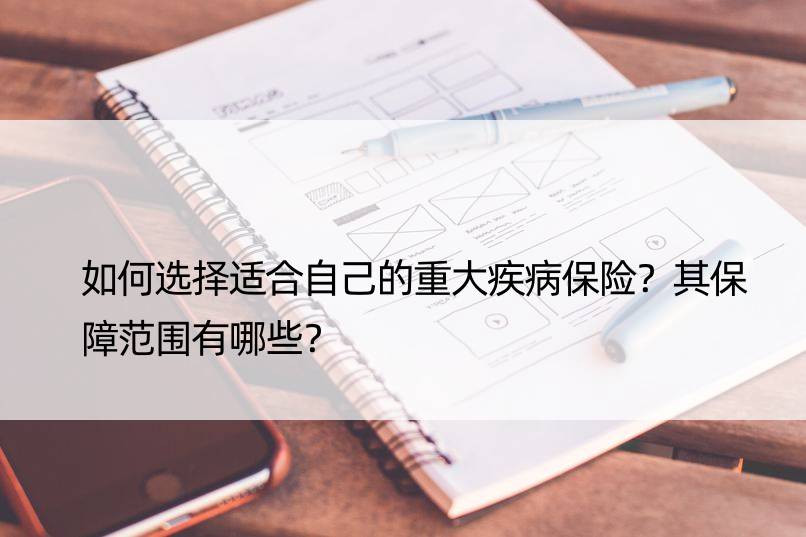 如何选择适合自己的重大疾病保险？其保障范围有哪些？