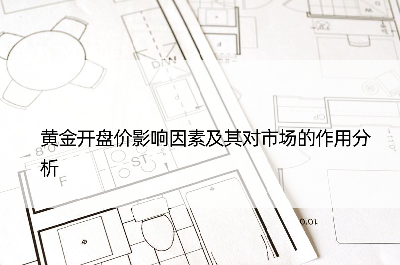 黄金开盘价影响因素及其对市场的作用分析