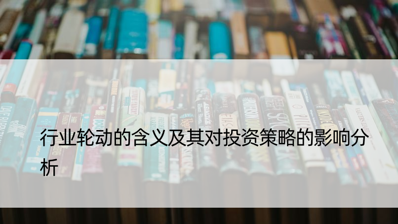 行业轮动的含义及其对投资策略的影响分析