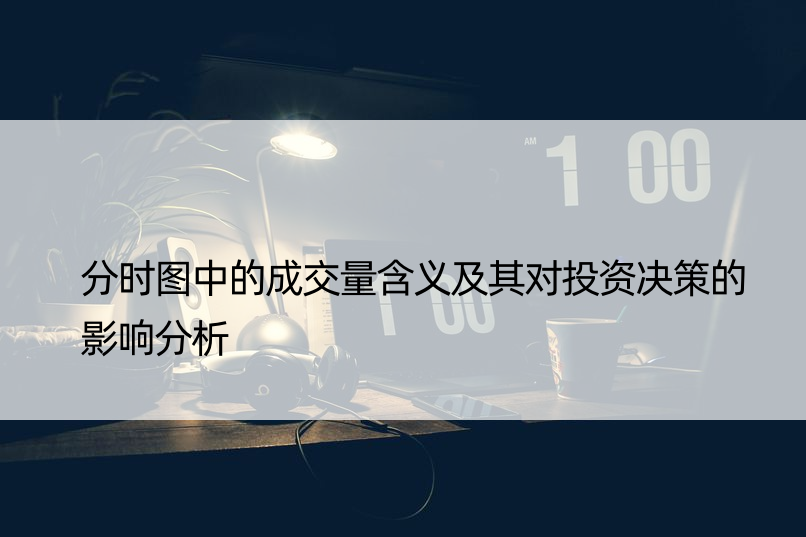 分时图中的成交量含义及其对投资决策的影响分析