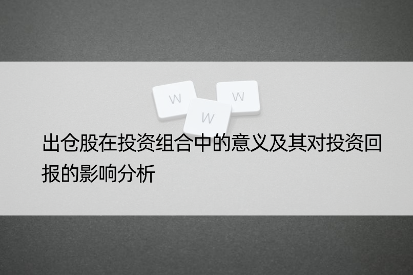 出仓股在投资组合中的意义及其对投资回报的影响分析