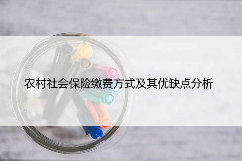 农村社会保险缴费方式及其优缺点分析