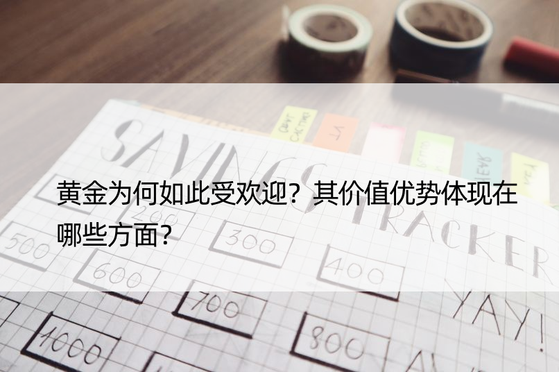 黄金为何如此受欢迎？其价值优势体现在哪些方面？