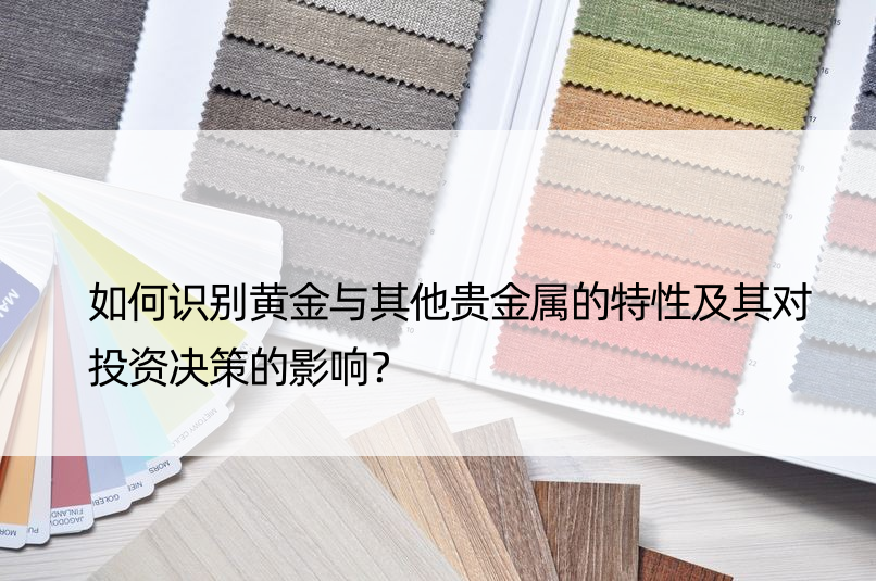 如何识别黄金与其他贵金属的特性及其对投资决策的影响？