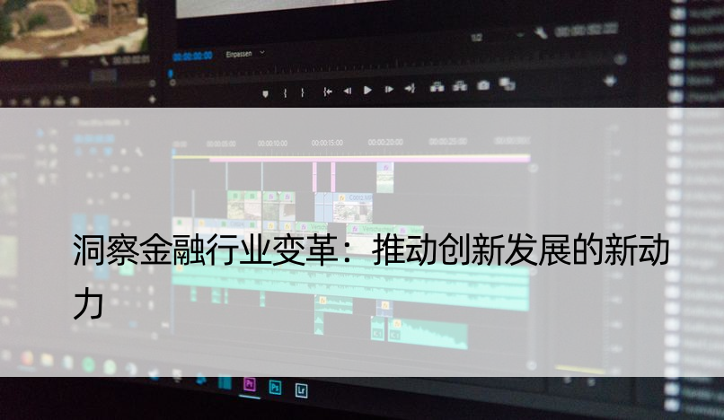 洞察金融行业变革：推动创新发展的新动力