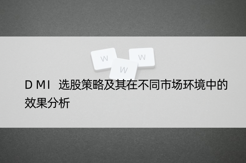 DMI选股策略及其在不同市场环境中的效果分析