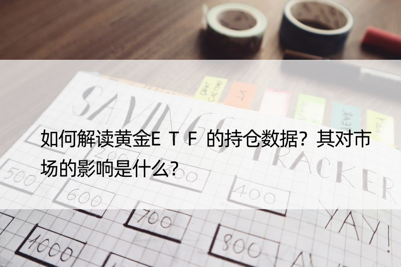 如何解读黄金ETF的持仓数据？其对市场的影响是什么？