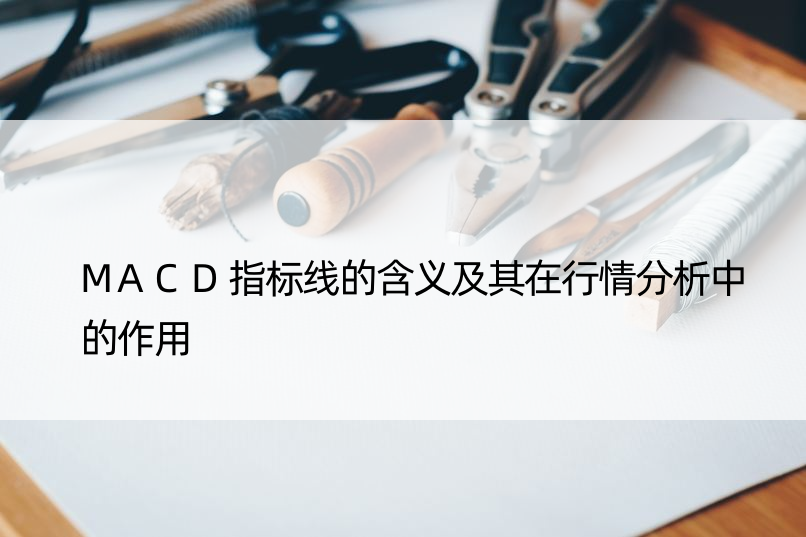 MACD指标线的含义及其在行情分析中的作用