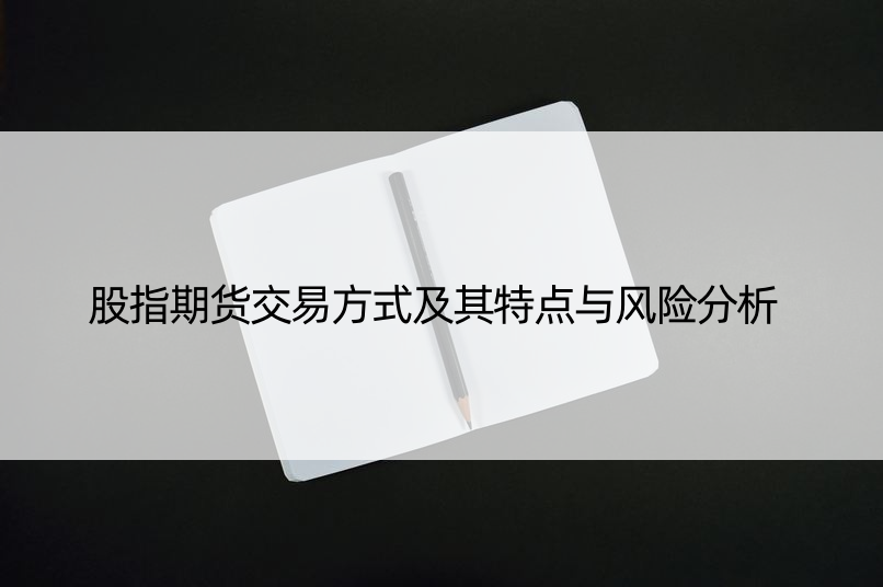 股指期货交易方式及其特点与风险分析