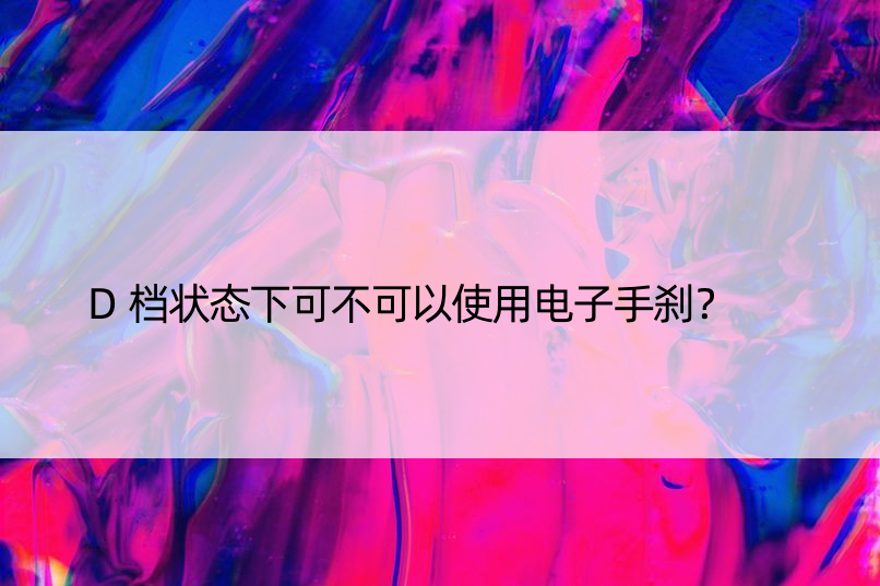 D档状态下可不可以使用电子手刹？