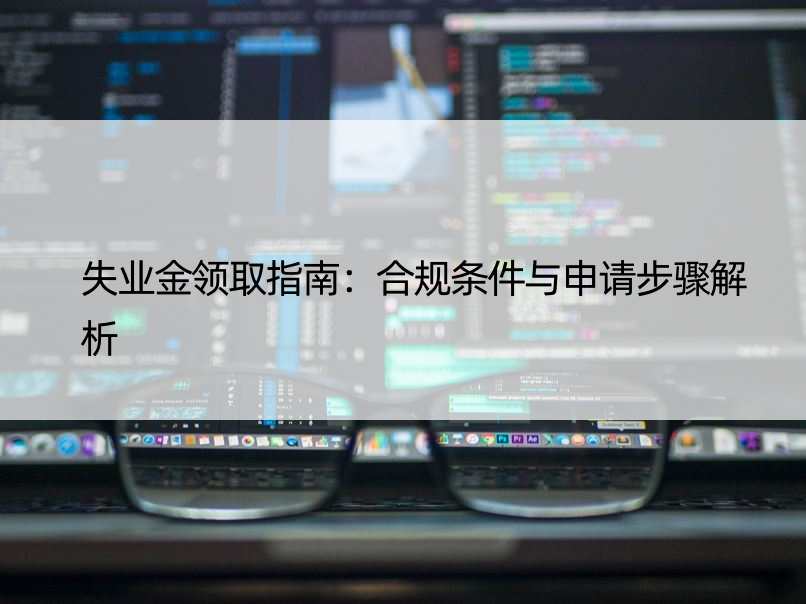 失业金领取指南：合规条件与申请步骤解析