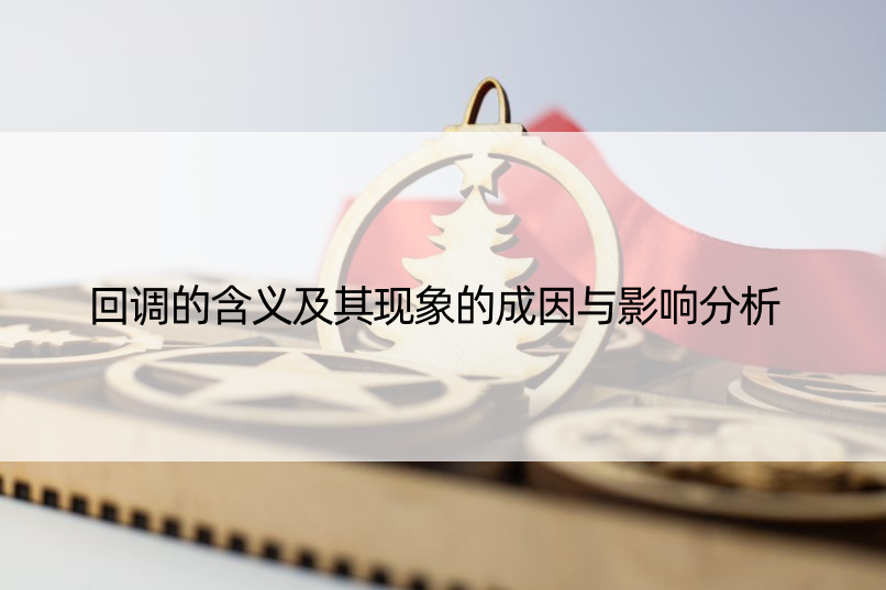 回调的含义及其现象的成因与影响分析