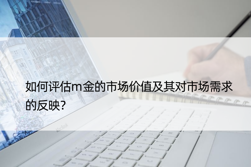 如何评估m金的市场价值及其对市场需求的反映？