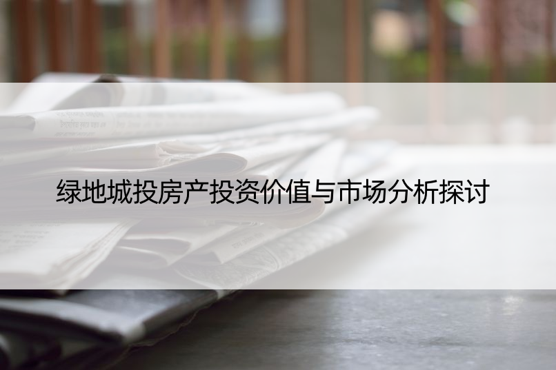 绿地城投房产投资价值与市场分析探讨