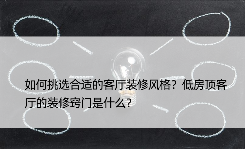 如何挑选合适的客厅装修风格？低房顶客厅的装修窍门是什么？