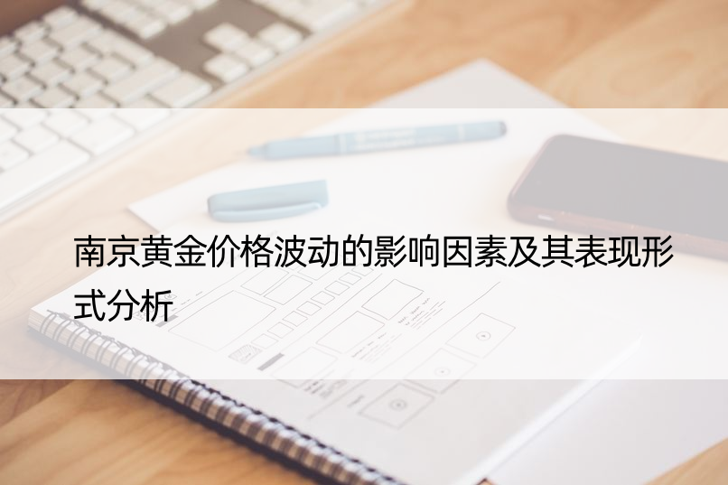 南京黄金价格波动的影响因素及其表现形式分析