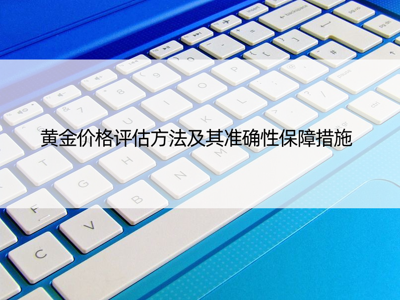 黄金价格评估方法及其准确性保障措施