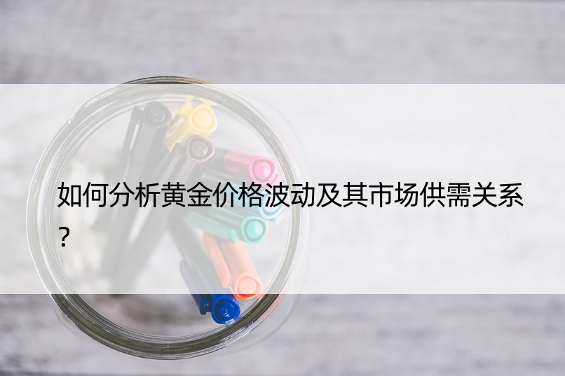 如何分析黄金价格波动及其市场供需关系？