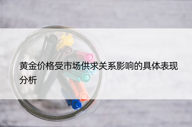 黄金价格受市场供求关系影响的具体表现分析