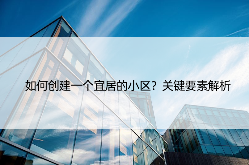 如何创建一个宜居的小区？关键要素解析