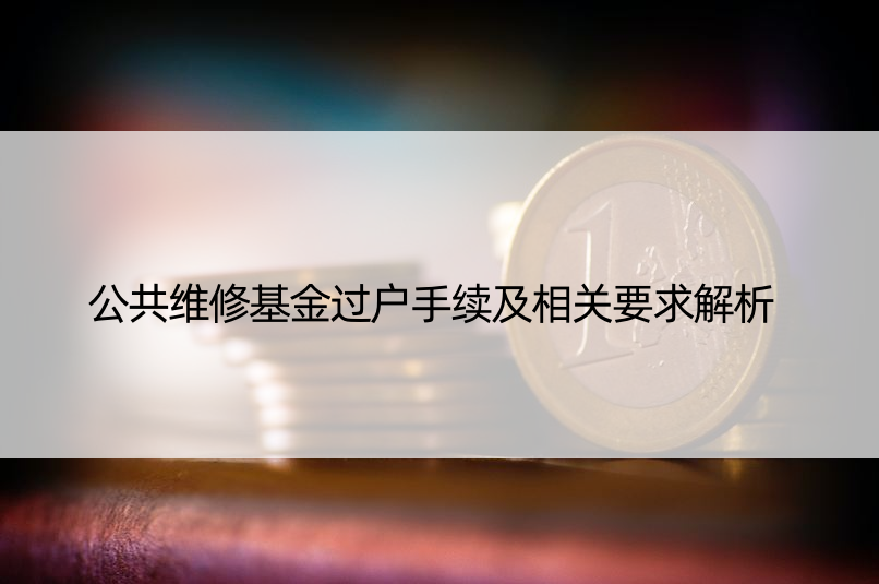 公共维修基金过户手续及相关要求解析