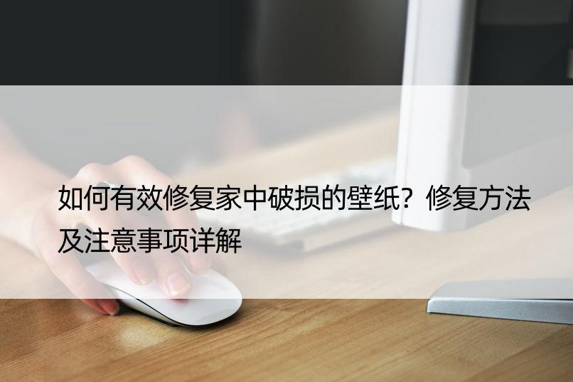 如何有效修复家中破损的壁纸？修复方法及注意事项详解