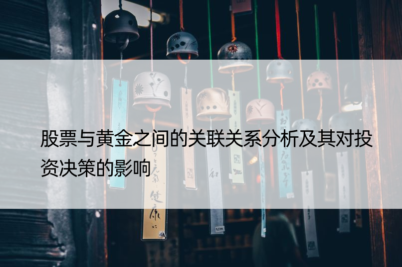 股票与黄金之间的关联关系分析及其对投资决策的影响