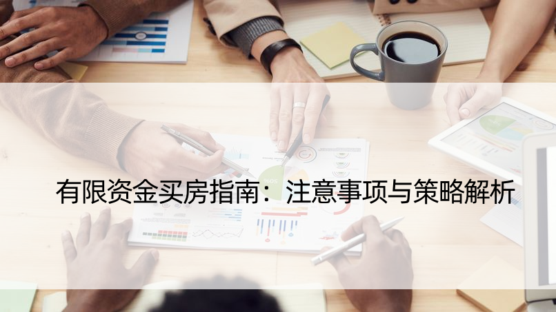 有限资金买房指南：注意事项与策略解析