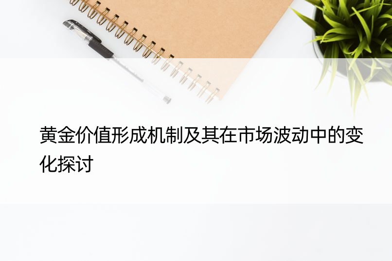 黄金价值形成机制及其在市场波动中的变化探讨