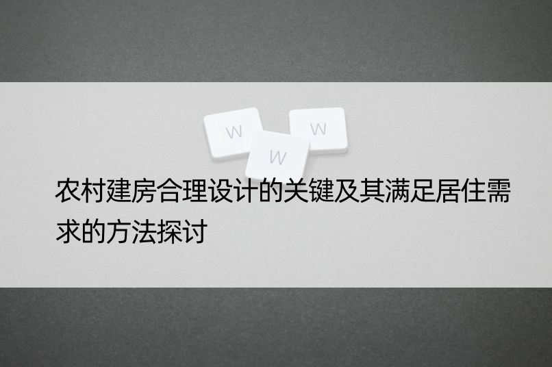 农村建房合理设计的关键及其满足居住需求的方法探讨