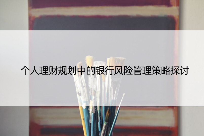 个人理财规划中的银行风险管理策略探讨