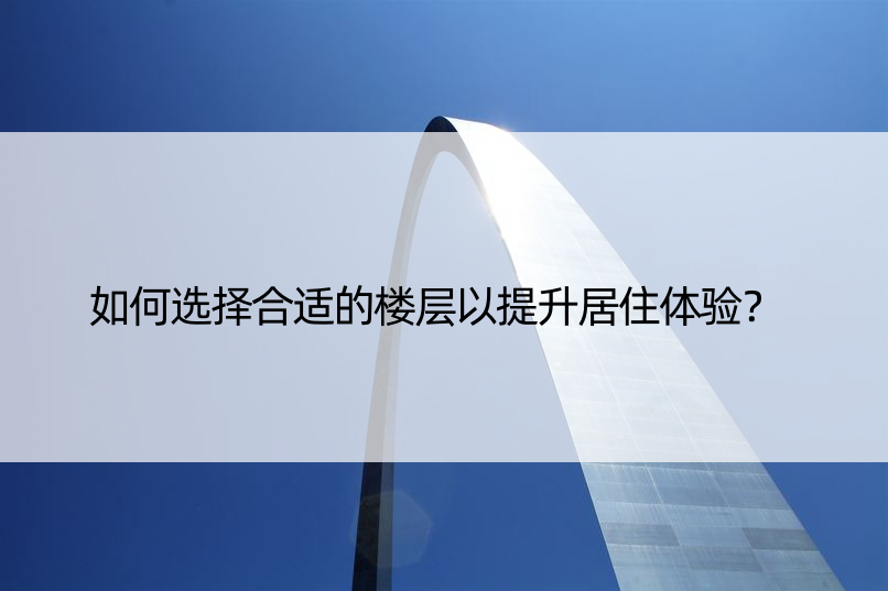 如何选择合适的楼层以提升居住体验？