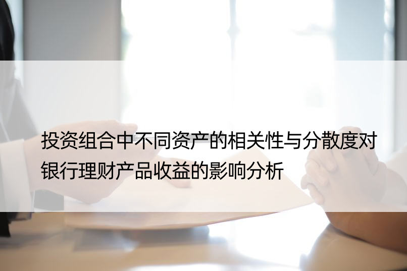 投资组合中不同资产的相关性与分散度对银行理财产品收益的影响分析