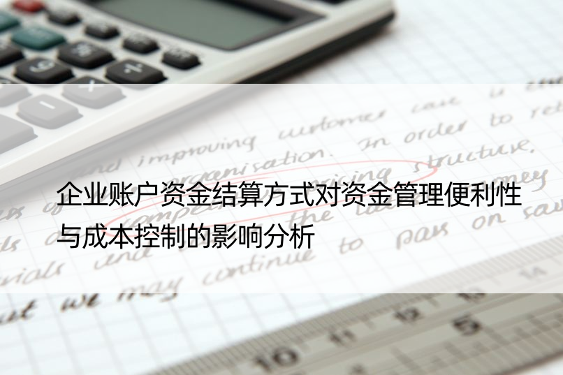 企业账户资金结算方式对资金管理便利性与成本控制的影响分析