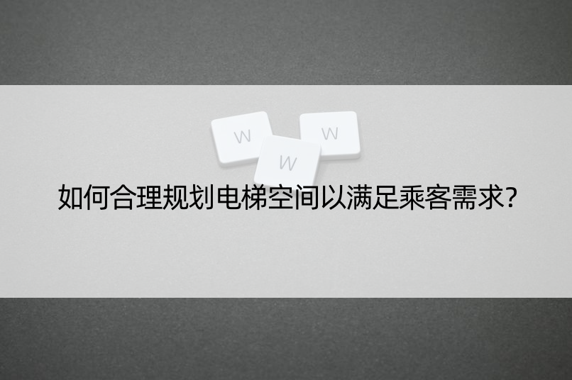 如何合理规划电梯空间以满足乘客需求？