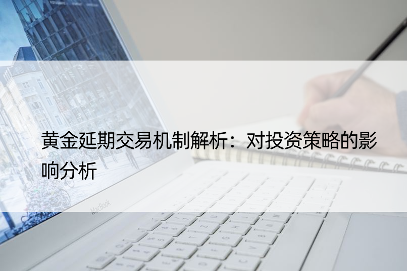 黄金延期交易机制解析：对投资策略的影响分析