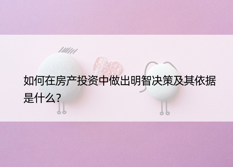 如何在房产投资中做出明智决策及其依据是什么？