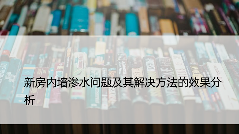 新房内墙渗水问题及其解决方法的效果分析