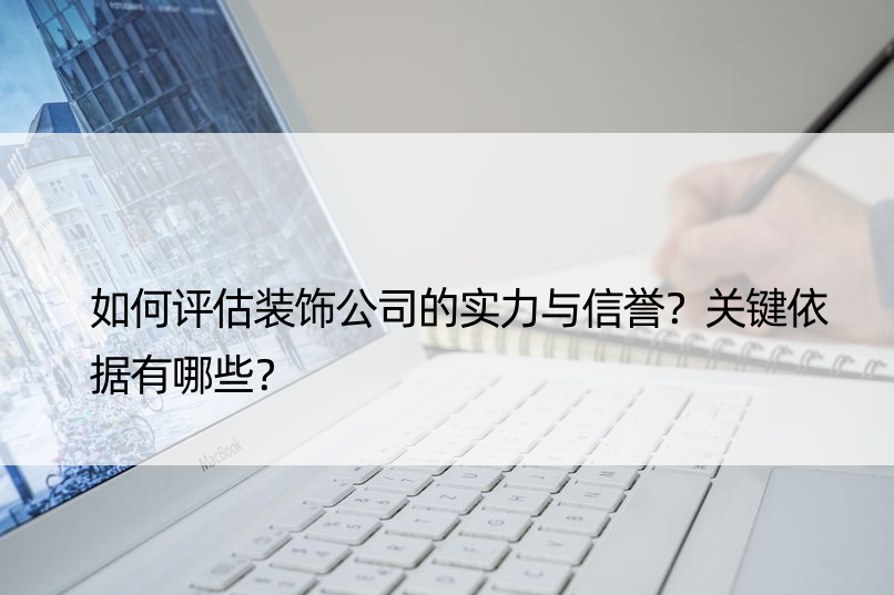 如何评估装饰公司的实力与信誉？关键依据有哪些？